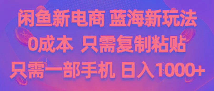 闲鱼新电商,蓝海新玩法,0成本,只需复制粘贴,小白轻松上手,只需一部手机...-老吴出海笔记