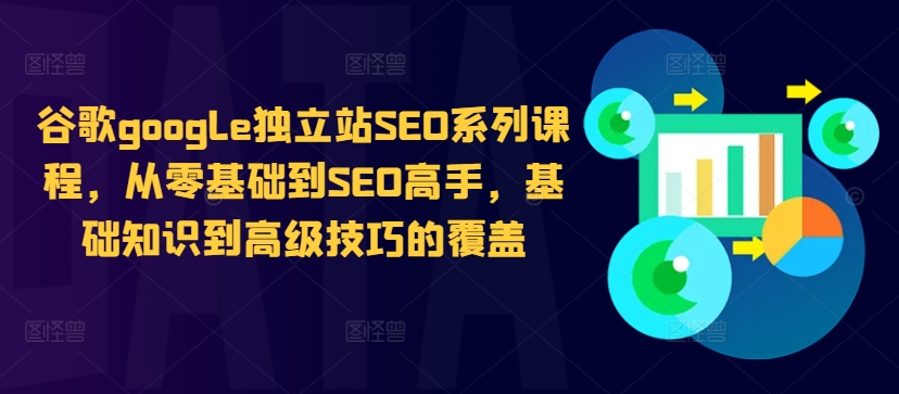 谷歌google独立站SEO系列课程，从零基础到SEO高手，基础知识到高级技巧的覆盖-老吴出海笔记