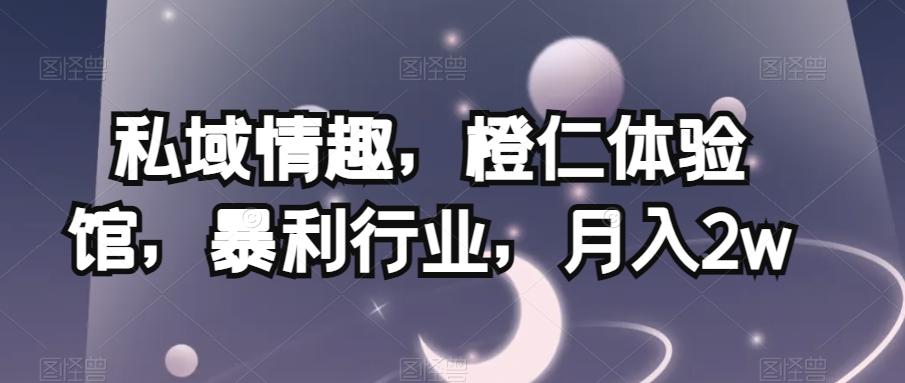 私域情趣，橙仁体验馆，暴利行业，月入2w【揭秘】-老吴出海笔记