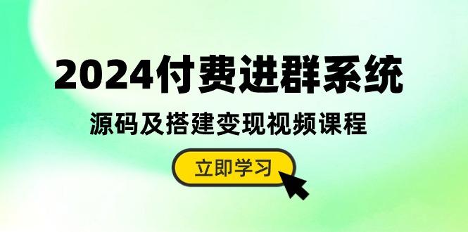 2024付费进群系统，源码及搭建变现视频课程(教程+源码-老吴出海笔记