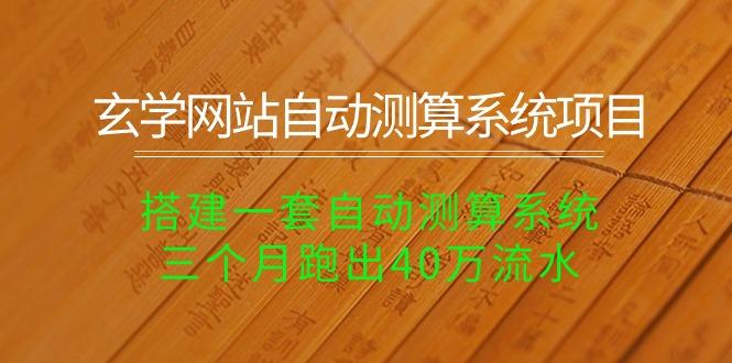 玄学网站自动测算系统项目：搭建一套自动测算系统，三个月跑出40万流水-老吴出海笔记